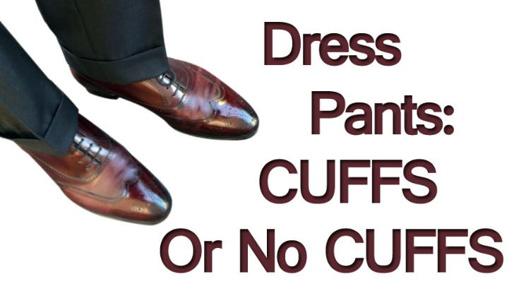 Dress Pants | Cuffs or No Cuffs | Men Style Tips