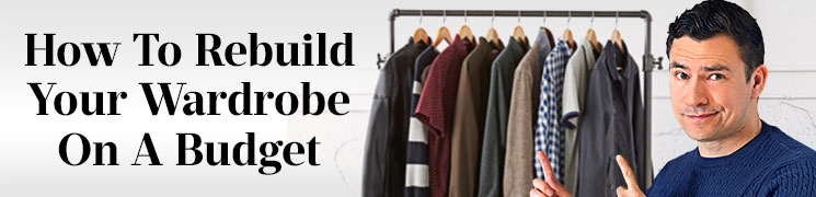 Building Men’s Wardrobe | How To Rebuild On A Budget in 5 Steps
