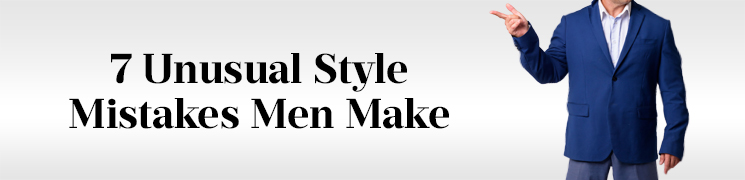 7 unusual style mistakes men make