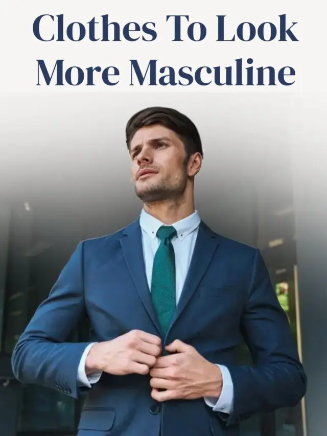 A Comprehensive Guide to Clothes That Enhance Your Masculinity – Real ...