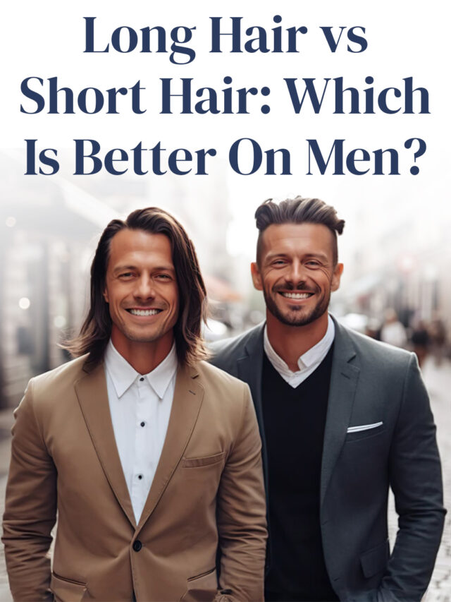 Long Hair vs Short Hair: Which Is Better On Men?