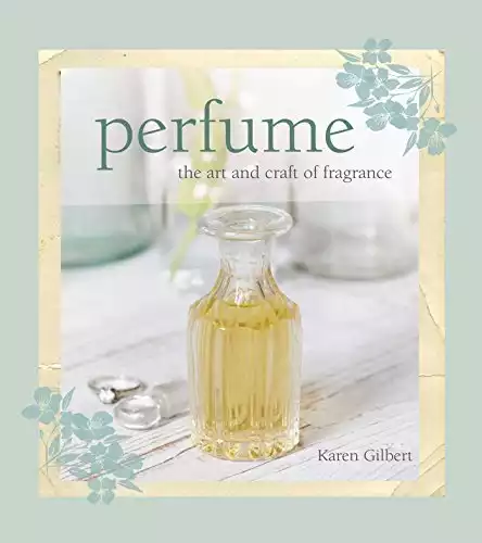 Perfume: The Art and Craft of Fragrance by Karen Gilbert (2013-10-20)